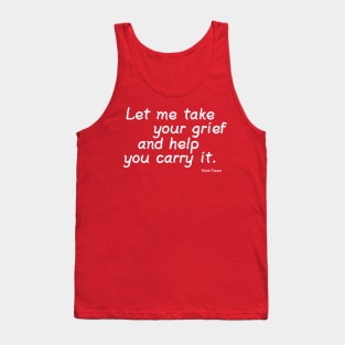 Let Me Take Your Grief and Help You Carry It. Tank Top